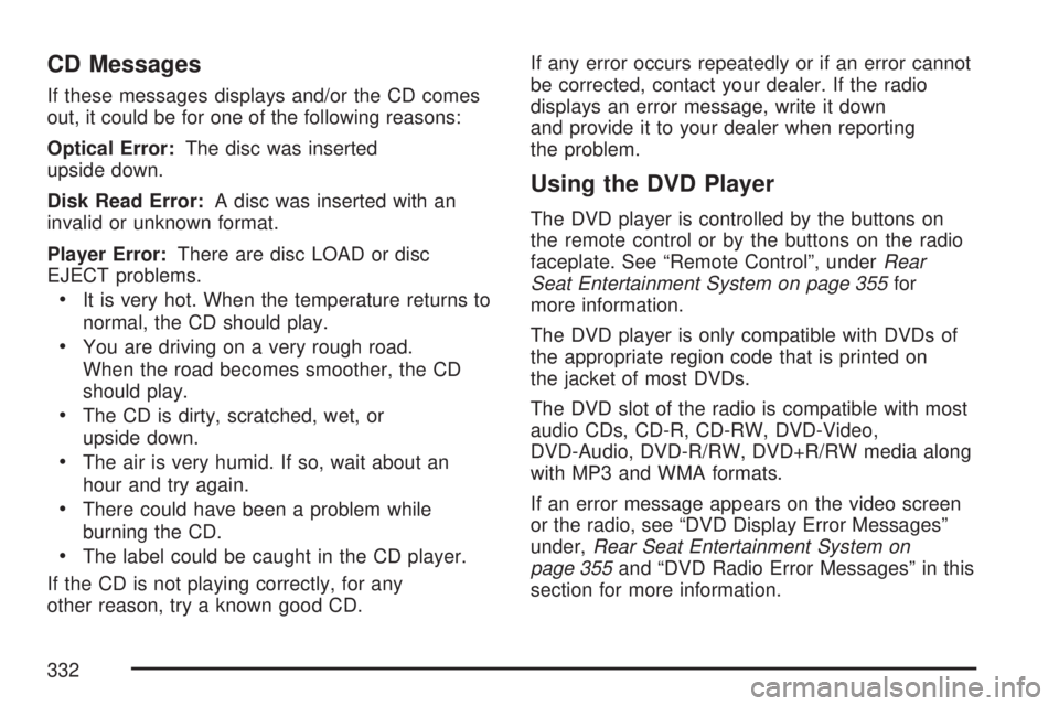 GMC SIERRA 2007  Owners Manual CD Messages
If these messages displays and/or the CD comes
out, it could be for one of the following reasons:
Optical Error:The disc was inserted
upside down.
Disk Read Error:A disc was inserted with 