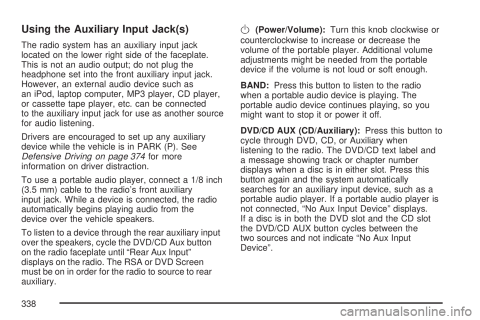 GMC SIERRA 2007  Owners Manual Using the Auxiliary Input Jack(s)
The radio system has an auxiliary input jack
located on the lower right side of the faceplate.
This is not an audio output; do not plug the
headphone set into the fro