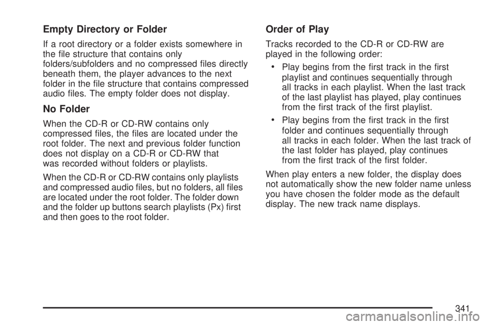 GMC SIERRA 2007  Owners Manual Empty Directory or Folder
If a root directory or a folder exists somewhere in
the �le structure that contains only
folders/subfolders and no compressed �les directly
beneath them, the player advances 
