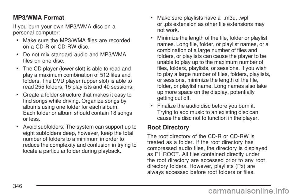 GMC SIERRA 2007  Owners Manual MP3/WMA Format
If you burn your own MP3/WMA disc on a
personal computer:
Make sure the MP3/WMA �les are recorded
on a CD-R or CD-RW disc.
Do not mix standard audio and MP3/WMA
�les on one disc.
The CD