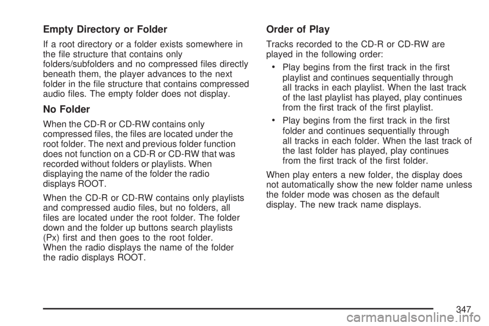 GMC SIERRA 2007  Owners Manual Empty Directory or Folder
If a root directory or a folder exists somewhere in
the �le structure that contains only
folders/subfolders and no compressed �les directly
beneath them, the player advances 