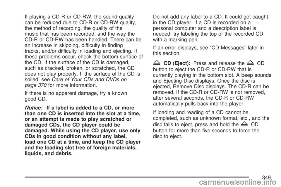 GMC SIERRA 2007  Owners Manual If playing a CD-R or CD-RW, the sound quality
can be reduced due to CD-R or CD-RW quality,
the method of recording, the quality of the
music that has been recorded, and the way the
CD-R or CD-RW has b