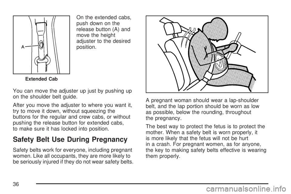 GMC SIERRA 2007 Owners Guide On the extended cabs,
push down on the
release button (A) and
move the height
adjuster to the desired
position.
You can move the adjuster up just by pushing up
on the shoulder belt guide.
After you mo GMC SIERRA 2007 Owners Guide On the extended cabs,
push down on the
release button (A) and
move the height
adjuster to the desired
position.
You can move the adjuster up just by pushing up
on the shoulder belt guide.
After you mo
