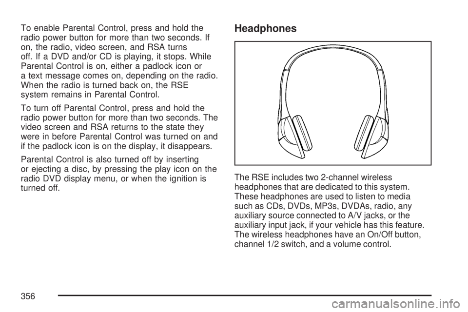 GMC SIERRA 2007  Owners Manual To enable Parental Control, press and hold the
radio power button for more than two seconds. If
on, the radio, video screen, and RSA turns
off. If a DVD and/or CD is playing, it stops. While
Parental 