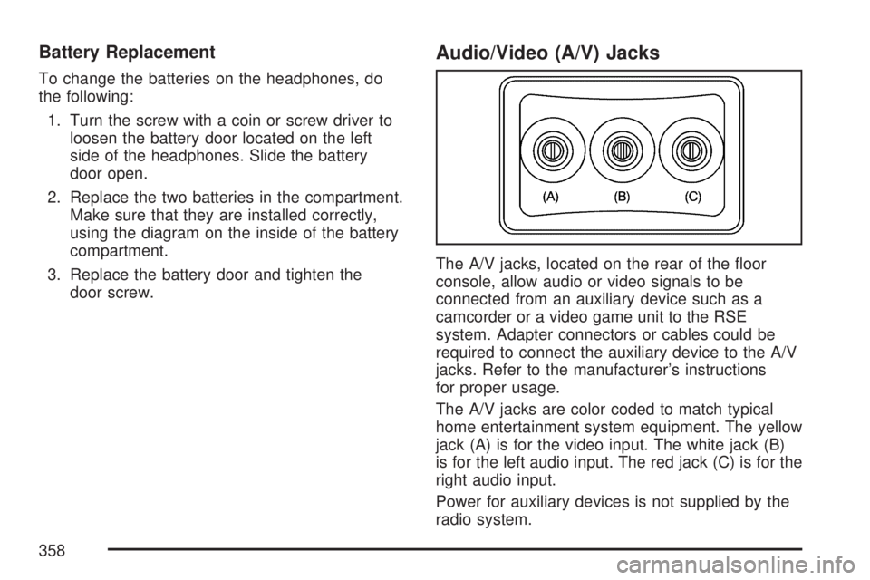 GMC SIERRA 2007  Owners Manual Battery Replacement
To change the batteries on the headphones, do
the following:
1. Turn the screw with a coin or screw driver to
loosen the battery door located on the left
side of the headphones. Sl