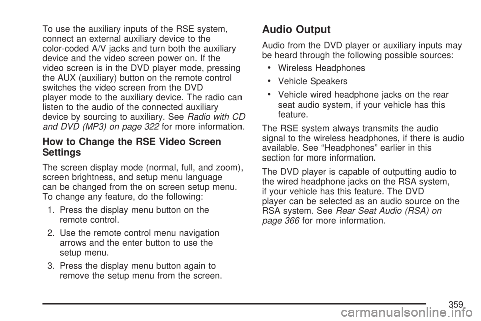 GMC SIERRA 2007  Owners Manual To use the auxiliary inputs of the RSE system,
connect an external auxiliary device to the
color-coded A/V jacks and turn both the auxiliary
device and the video screen power on. If the
video screen i