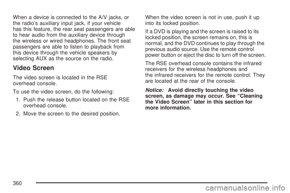 GMC SIERRA 2007  Owners Manual When a device is connected to the A/V jacks, or
the radio’s auxiliary input jack, if your vehicle
has this feature, the rear seat passengers are able
to hear audio from the auxiliary device through
