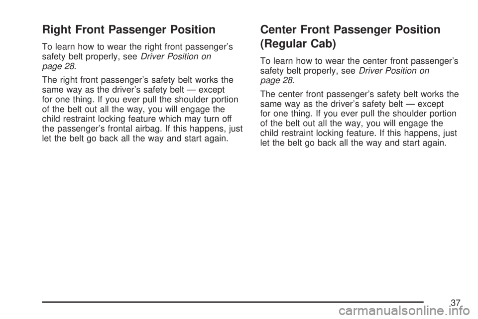 GMC SIERRA 2007 Owners Guide Right Front Passenger Position
To learn how to wear the right front passenger’s
safety belt properly, seeDriver Position on
page 28.
The right front passenger’s safety belt works the
same way as t