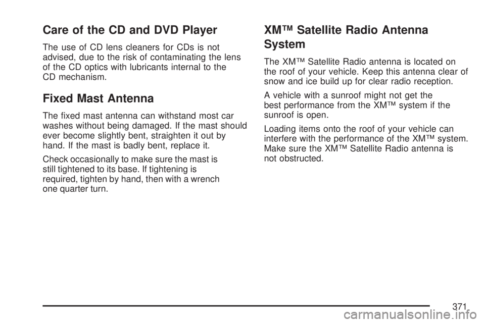GMC SIERRA 2007 Owners Manual Care of the CD and DVD Player
The use of CD lens cleaners for CDs is not
advised, due to the risk of contaminating the lens
of the CD optics with lubricants internal to the
CD mechanism.
Fixed Mast An GMC SIERRA 2007 Owners Manual Care of the CD and DVD Player
The use of CD lens cleaners for CDs is not
advised, due to the risk of contaminating the lens
of the CD optics with lubricants internal to the
CD mechanism.
Fixed Mast An