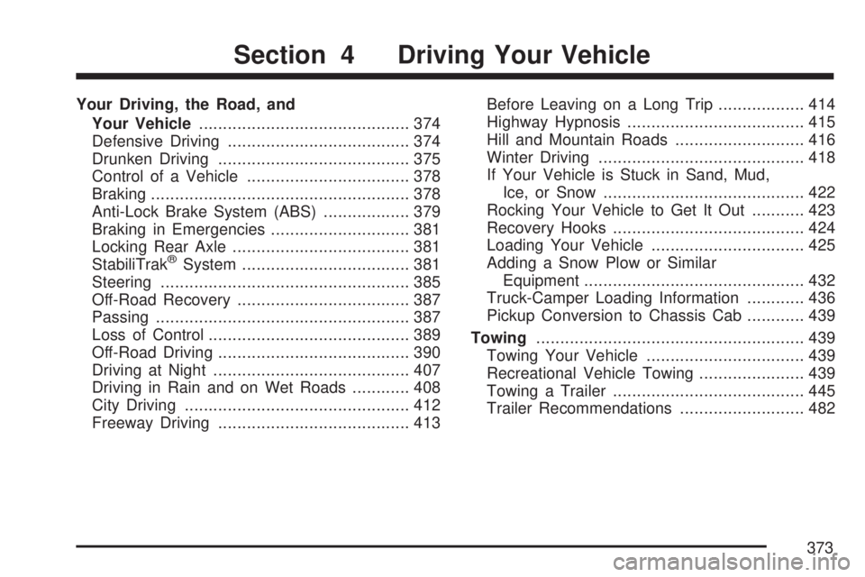 GMC SIERRA 2007 Owners Manual Your Driving, the Road, and
Your Vehicle............................................ 374
Defensive Driving...................................... 374
Drunken Driving.................................... GMC SIERRA 2007 Owners Manual Your Driving, the Road, and
Your Vehicle............................................ 374
Defensive Driving...................................... 374
Drunken Driving....................................