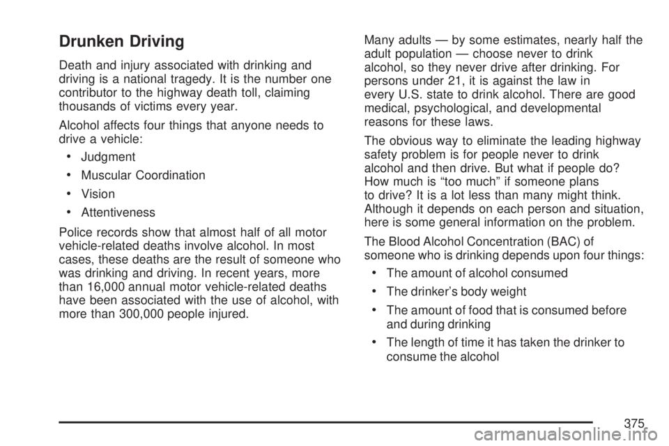GMC SIERRA 2007 Owners Manual Drunken Driving
Death and injury associated with drinking and
driving is a national tragedy. It is the number one
contributor to the highway death toll, claiming
thousands of victims every year.
Alcoh GMC SIERRA 2007 Owners Manual Drunken Driving
Death and injury associated with drinking and
driving is a national tragedy. It is the number one
contributor to the highway death toll, claiming
thousands of victims every year.
Alcoh