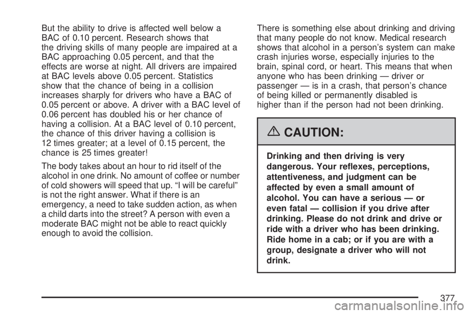 GMC SIERRA 2007 Owners Manual But the ability to drive is affected well below a
BAC of 0.10 percent. Research shows that
the driving skills of many people are impaired at a
BAC approaching 0.05 percent, and that the
effects are wo GMC SIERRA 2007 Owners Manual But the ability to drive is affected well below a
BAC of 0.10 percent. Research shows that
the driving skills of many people are impaired at a
BAC approaching 0.05 percent, and that the
effects are wo