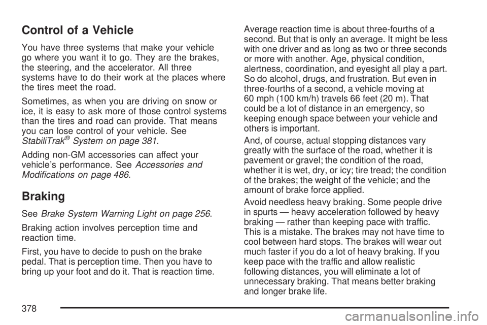 GMC SIERRA 2007 Owners Manual Control of a Vehicle
You have three systems that make your vehicle
go where you want it to go. They are the brakes,
the steering, and the accelerator. All three
systems have to do their work at the pl GMC SIERRA 2007 Owners Manual Control of a Vehicle
You have three systems that make your vehicle
go where you want it to go. They are the brakes,
the steering, and the accelerator. All three
systems have to do their work at the pl