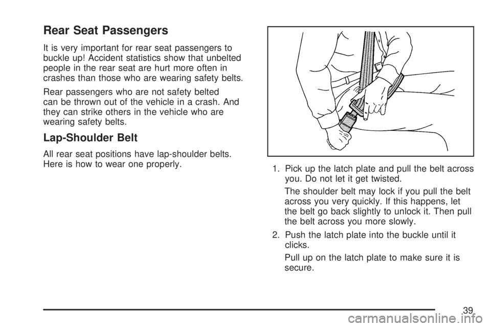 GMC SIERRA 2007 Owners Guide Rear Seat Passengers
It is very important for rear seat passengers to
buckle up! Accident statistics show that unbelted
people in the rear seat are hurt more often in
crashes than those who are wearin