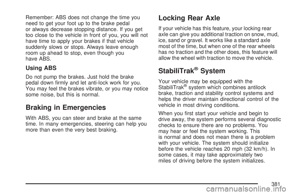 GMC SIERRA 2007 Owners Manual Remember: ABS does not change the time you
need to get your foot up to the brake pedal
or always decrease stopping distance. If you get
too close to the vehicle in front of you, you will not
have time GMC SIERRA 2007 Owners Manual Remember: ABS does not change the time you
need to get your foot up to the brake pedal
or always decrease stopping distance. If you get
too close to the vehicle in front of you, you will not
have time