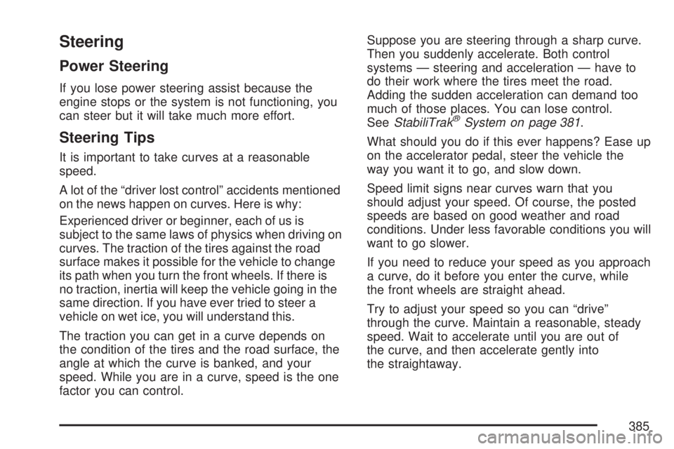 GMC SIERRA 2007 Owners Manual Steering
Power Steering
If you lose power steering assist because the
engine stops or the system is not functioning, you
can steer but it will take much more effort.
Steering Tips
It is important to t GMC SIERRA 2007 Owners Manual Steering
Power Steering
If you lose power steering assist because the
engine stops or the system is not functioning, you
can steer but it will take much more effort.
Steering Tips
It is important to t