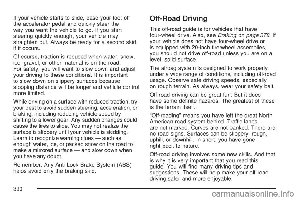 GMC SIERRA 2007  Owners Manual If your vehicle starts to slide, ease your foot off
the accelerator pedal and quickly steer the
way you want the vehicle to go. If you start
steering quickly enough, your vehicle may
straighten out. A