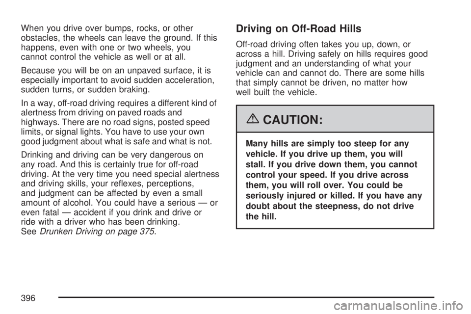 GMC SIERRA 2007  Owners Manual When you drive over bumps, rocks, or other
obstacles, the wheels can leave the ground. If this
happens, even with one or two wheels, you
cannot control the vehicle as well or at all.
Because you will 