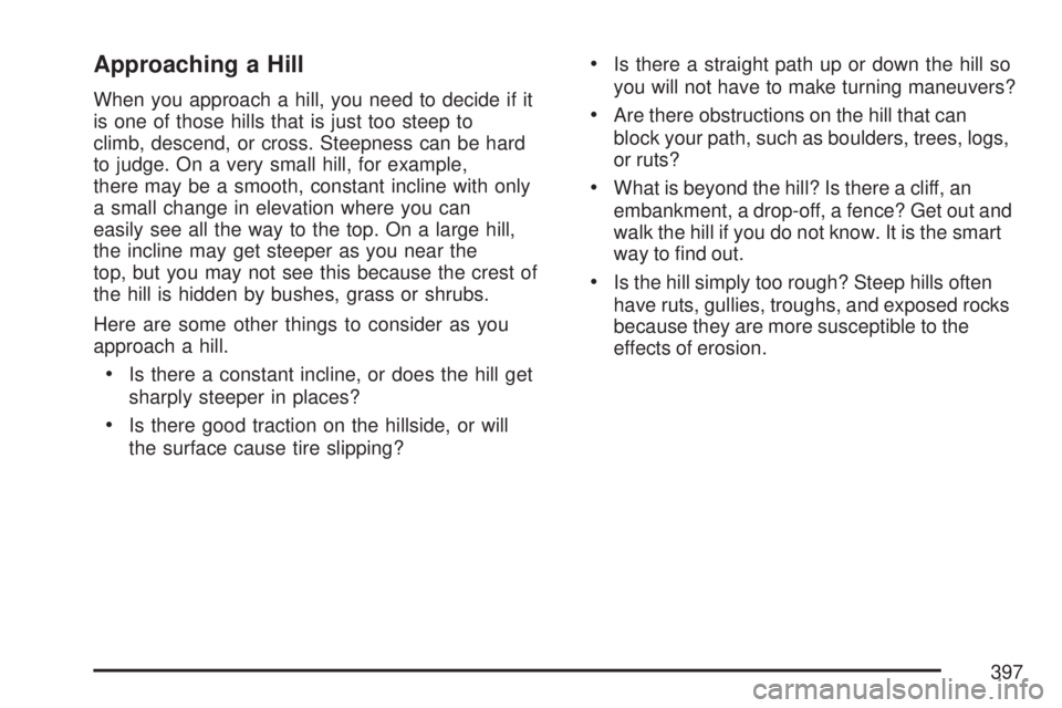 GMC SIERRA 2007  Owners Manual Approaching a Hill
When you approach a hill, you need to decide if it
is one of those hills that is just too steep to
climb, descend, or cross. Steepness can be hard
to judge. On a very small hill, fo