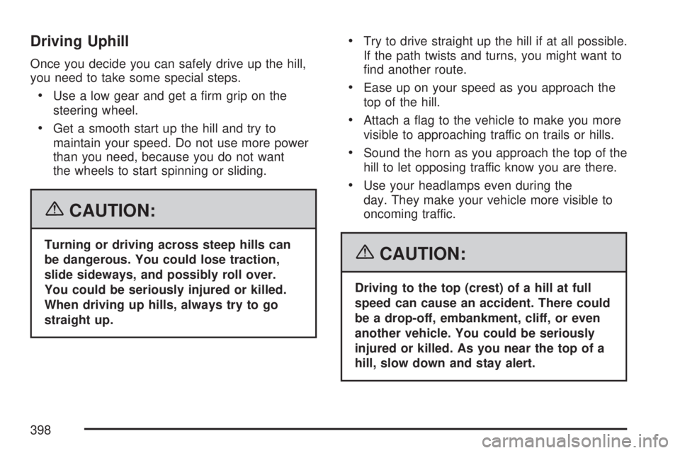 GMC SIERRA 2007 User Guide Driving Uphill
Once you decide you can safely drive up the hill,
you need to take some special steps.
Use a low gear and get a �rm grip on the
steering wheel.
Get a smooth start up the hill and try to