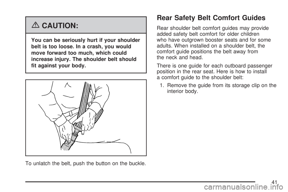 GMC SIERRA 2007  Owners Manual {CAUTION:
You can be seriously hurt if your shoulder
belt is too loose. In a crash, you would
move forward too much, which could
increase injury. The shoulder belt should
�t against your body.
To unla