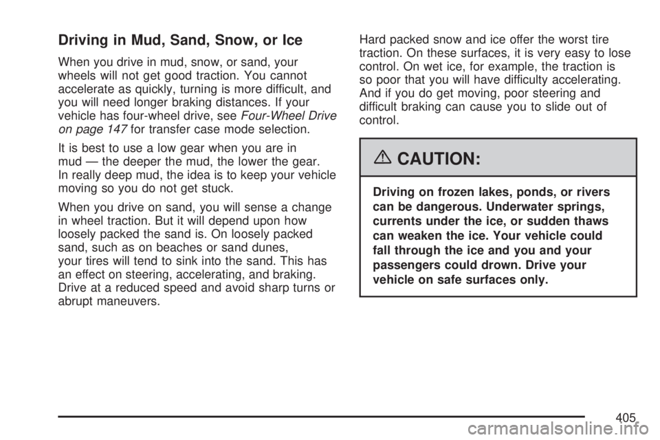 GMC SIERRA 2007 Owners Manual Driving in Mud, Sand, Snow, or Ice
When you drive in mud, snow, or sand, your
wheels will not get good traction. You cannot
accelerate as quickly, turning is more difficult, and
you will need longer b GMC SIERRA 2007 Owners Manual Driving in Mud, Sand, Snow, or Ice
When you drive in mud, snow, or sand, your
wheels will not get good traction. You cannot
accelerate as quickly, turning is more difficult, and
you will need longer b