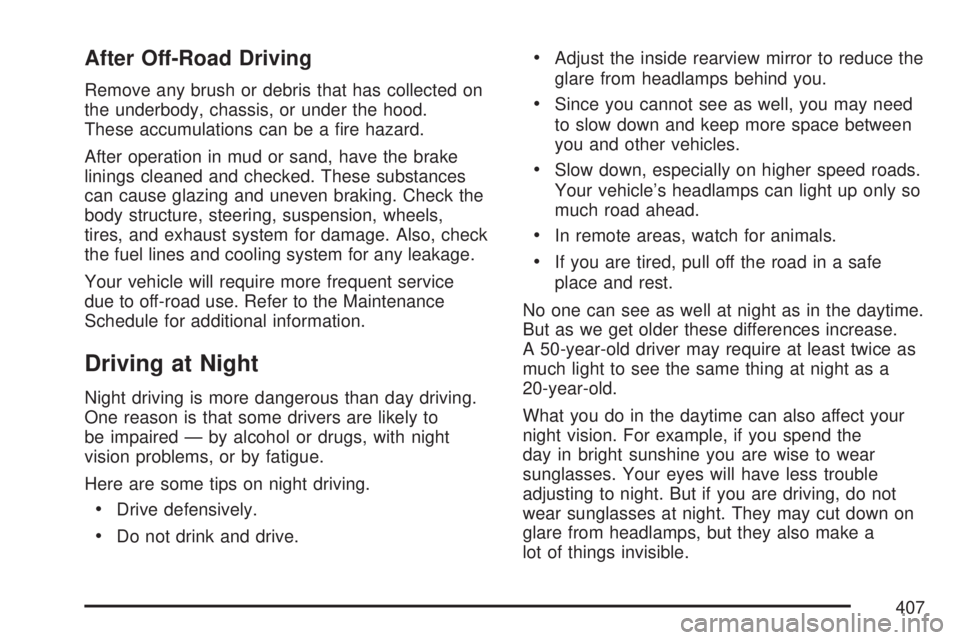 GMC SIERRA 2007 User Guide After Off-Road Driving
Remove any brush or debris that has collected on
the underbody, chassis, or under the hood.
These accumulations can be a �re hazard.
After operation in mud or sand, have the bra