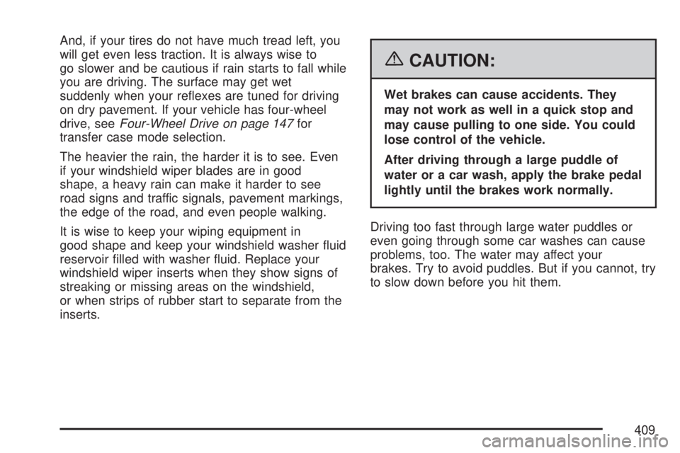GMC SIERRA 2007  Owners Manual And, if your tires do not have much tread left, you
will get even less traction. It is always wise to
go slower and be cautious if rain starts to fall while
you are driving. The surface may get wet
su