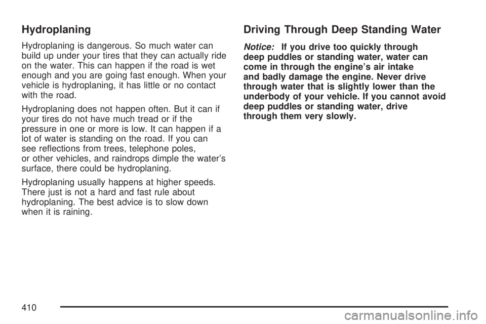 GMC SIERRA 2007  Owners Manual Hydroplaning
Hydroplaning is dangerous. So much water can
build up under your tires that they can actually ride
on the water. This can happen if the road is wet
enough and you are going fast enough. W