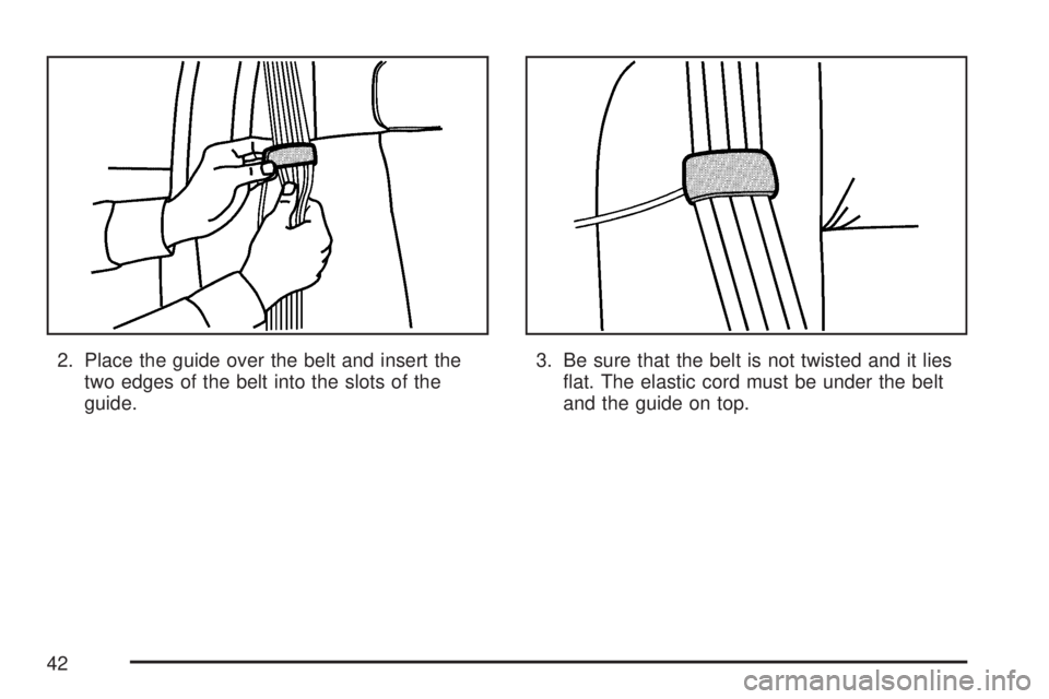 GMC SIERRA 2007 Service Manual 2. Place the guide over the belt and insert the
two edges of the belt into the slots of the
guide.3. Be sure that the belt is not twisted and it lies
�at. The elastic cord must be under the belt
and t