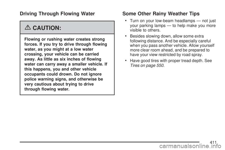 GMC SIERRA 2007 Owners Guide Driving Through Flowing Water
{CAUTION:
Flowing or rushing water creates strong
forces. If you try to drive through �owing
water, as you might at a low water
crossing, your vehicle can be carried
away