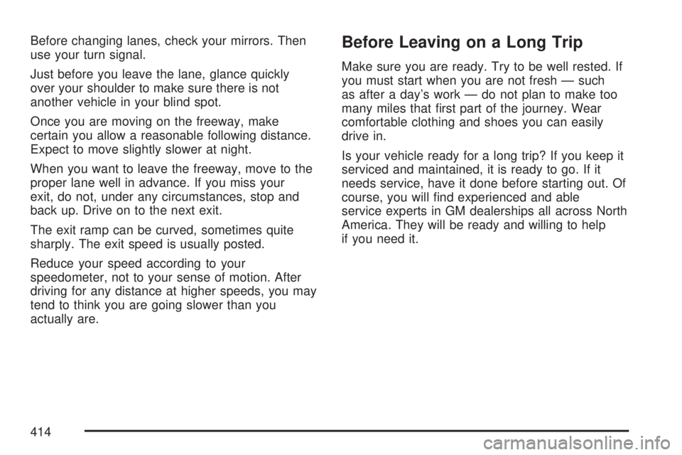 GMC SIERRA 2007  Owners Manual Before changing lanes, check your mirrors. Then
use your turn signal.
Just before you leave the lane, glance quickly
over your shoulder to make sure there is not
another vehicle in your blind spot.
On