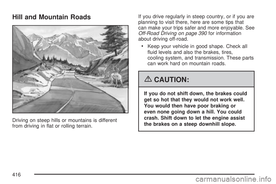 GMC SIERRA 2007  Owners Manual Hill and Mountain Roads
Driving on steep hills or mountains is different
from driving in �at or rolling terrain.If you drive regularly in steep country, or if you are
planning to visit there, here are