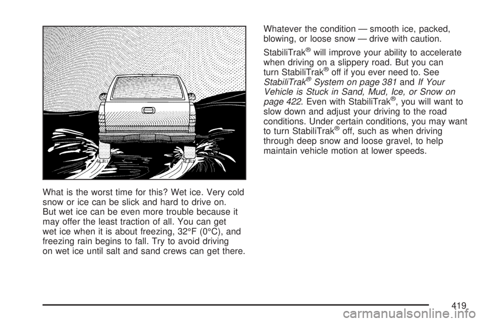GMC SIERRA 2007  Owners Manual What is the worst time for this? Wet ice. Very cold
snow or ice can be slick and hard to drive on.
But wet ice can be even more trouble because it
may offer the least traction of all. You can get
wet 