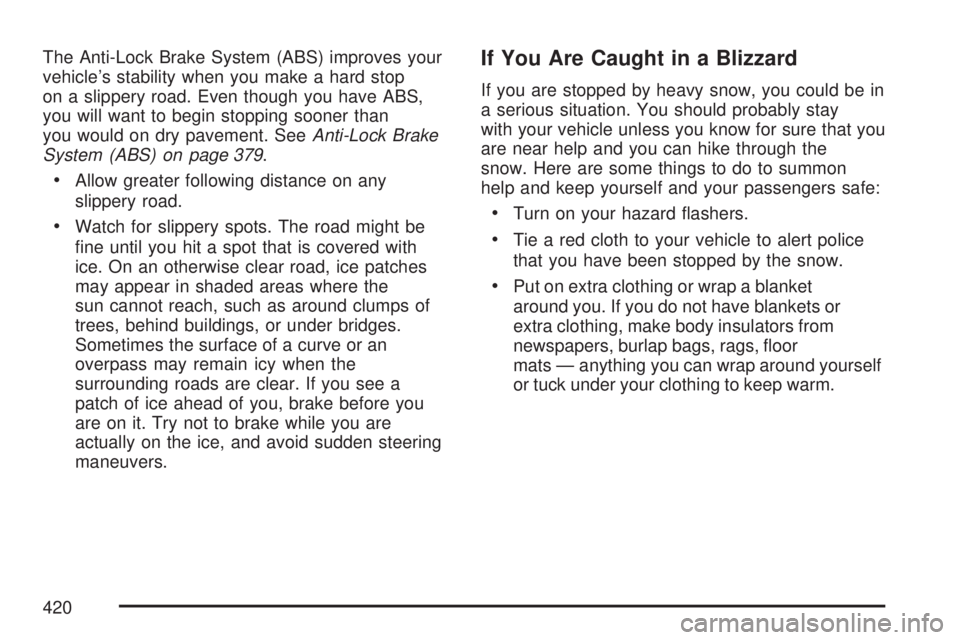 GMC SIERRA 2007  Owners Manual The Anti-Lock Brake System (ABS) improves your
vehicle’s stability when you make a hard stop
on a slippery road. Even though you have ABS,
you will want to begin stopping sooner than
you would on dr
