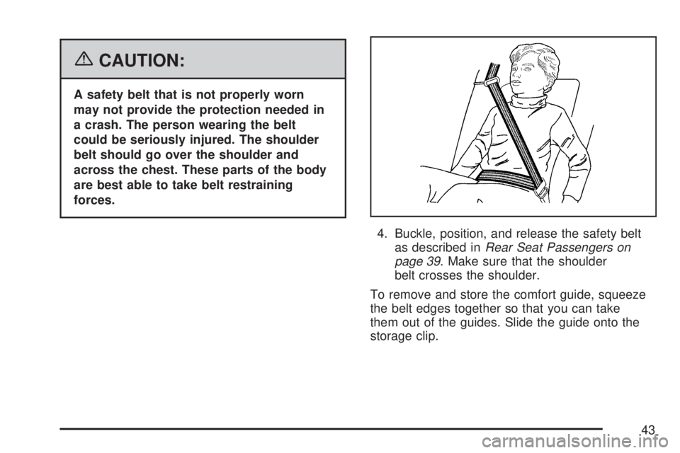 GMC SIERRA 2007 Service Manual {CAUTION:
A safety belt that is not properly worn
may not provide the protection needed in
a crash. The person wearing the belt
could be seriously injured. The shoulder
belt should go over the shoulde