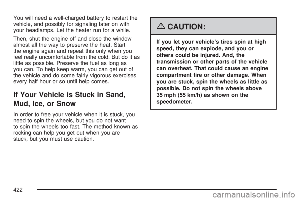 GMC SIERRA 2007 Owners Guide You will need a well-charged battery to restart the
vehicle, and possibly for signaling later on with
your headlamps. Let the heater run for a while.
Then, shut the engine off and close the window
alm