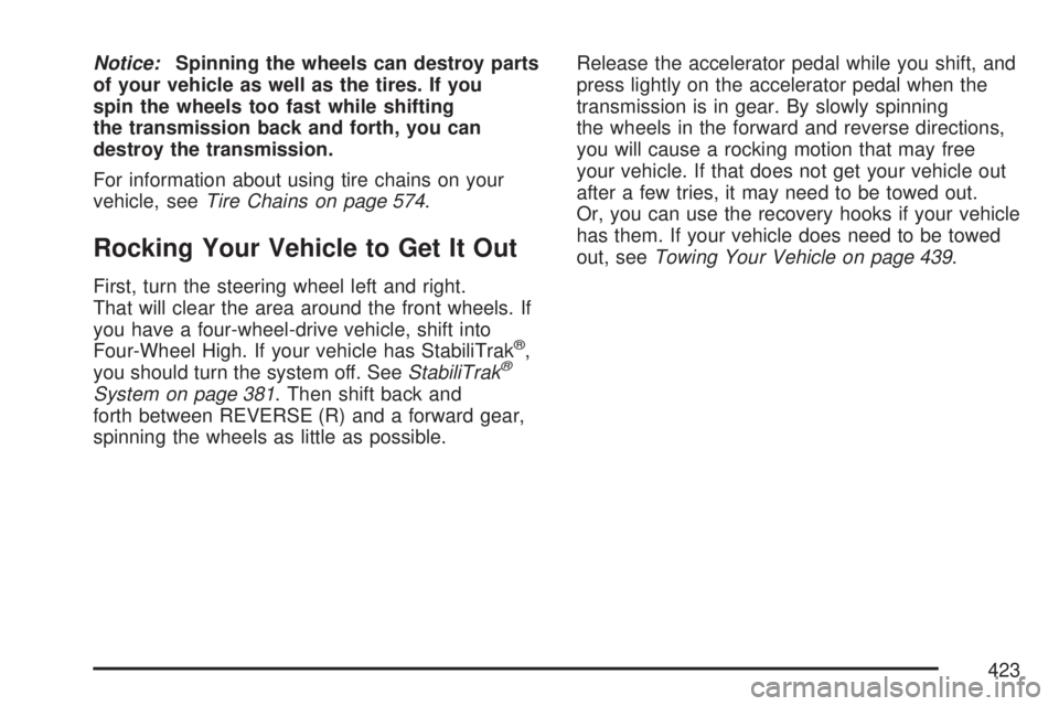 GMC SIERRA 2007 Owners Manual Notice:Spinning the wheels can destroy parts
of your vehicle as well as the tires. If you
spin the wheels too fast while shifting
the transmission back and forth, you can
destroy the transmission.
For GMC SIERRA 2007 Owners Manual Notice:Spinning the wheels can destroy parts
of your vehicle as well as the tires. If you
spin the wheels too fast while shifting
the transmission back and forth, you can
destroy the transmission.
For