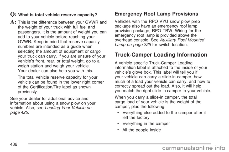 GMC SIERRA 2007 Owners Manual Q:What is total vehicle reserve capacity?
A:This is the difference between your GVWR and
the weight of your truck with full fuel and
passengers. It is the amount of weight you can
add to your vehicle GMC SIERRA 2007 Owners Manual Q:What is total vehicle reserve capacity?
A:This is the difference between your GVWR and
the weight of your truck with full fuel and
passengers. It is the amount of weight you can
add to your vehicle