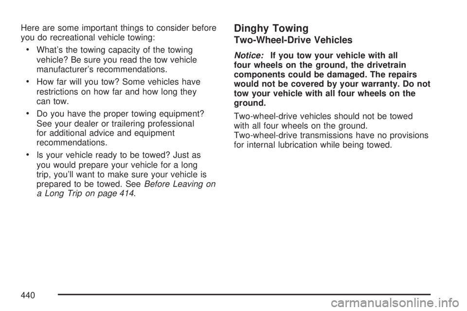 GMC SIERRA 2007  Owners Manual Here are some important things to consider before
you do recreational vehicle towing:
What’s the towing capacity of the towing
vehicle? Be sure you read the tow vehicle
manufacturer’s recommendati