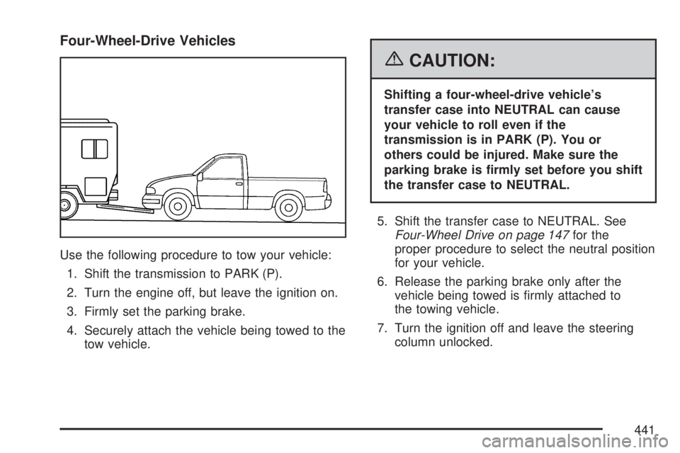 GMC SIERRA 2007  Owners Manual Four-Wheel-Drive Vehicles
Use the following procedure to tow your vehicle:
1. Shift the transmission to PARK (P).
2. Turn the engine off, but leave the ignition on.
3. Firmly set the parking brake.
4.