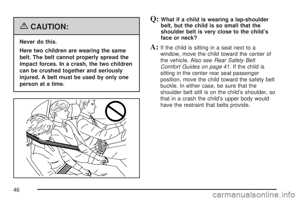 GMC SIERRA 2007 Service Manual {CAUTION:
Never do this.
Here two children are wearing the same
belt. The belt cannot properly spread the
impact forces. In a crash, the two children
can be crushed together and seriously
injured. A b