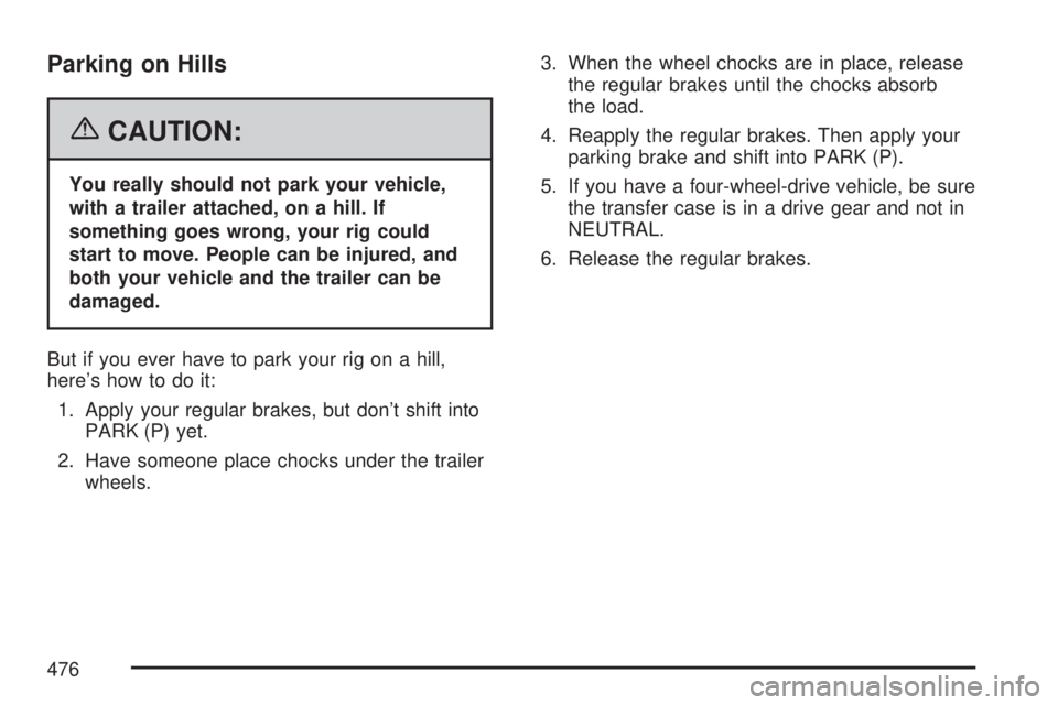 GMC SIERRA 2007  Owners Manual Parking on Hills
{CAUTION:
You really should not park your vehicle,
with a trailer attached, on a hill. If
something goes wrong, your rig could
start to move. People can be injured, and
both your vehi