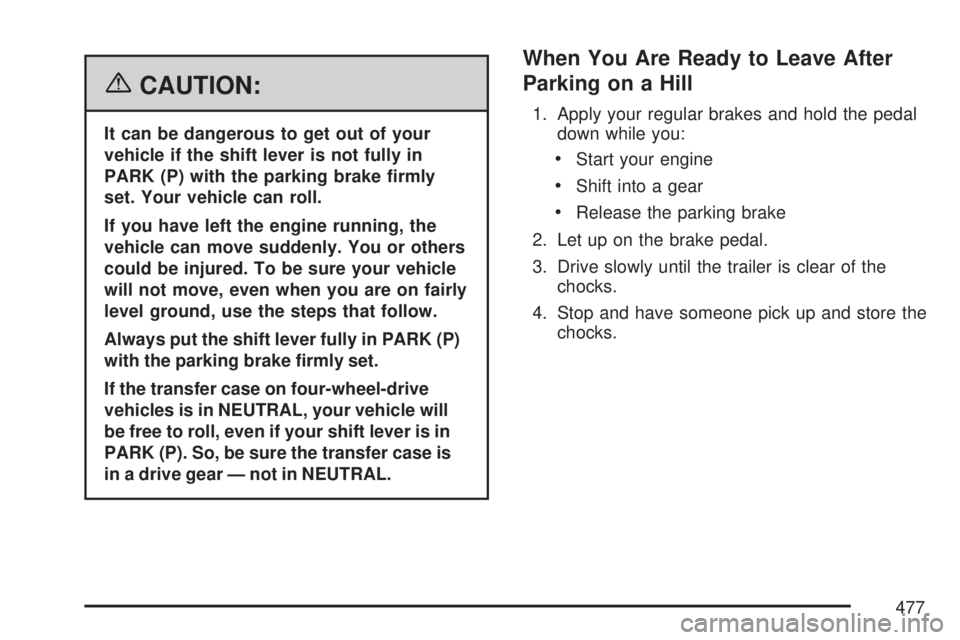 GMC SIERRA 2007  Owners Manual {CAUTION:
It can be dangerous to get out of your
vehicle if the shift lever is not fully in
PARK (P) with the parking brake �rmly
set. Your vehicle can roll.
If you have left the engine running, the
v