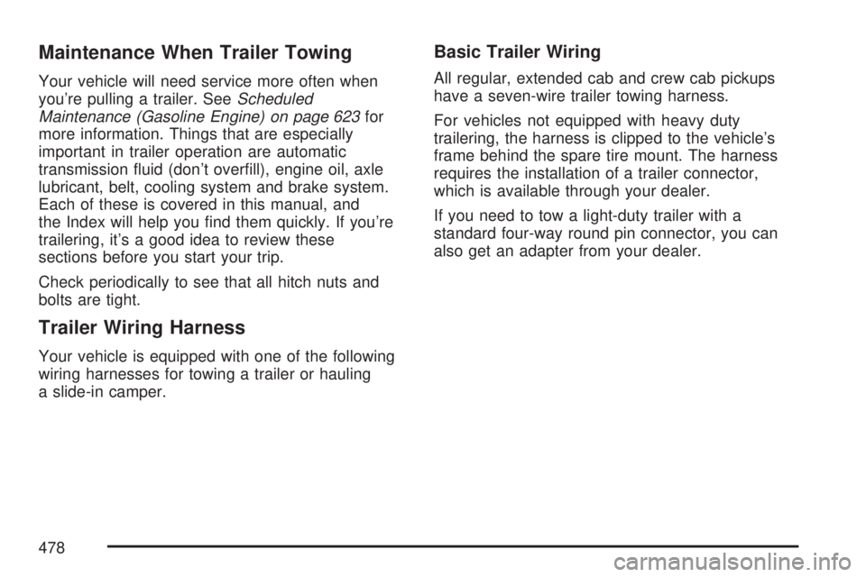 GMC SIERRA 2007  Owners Manual Maintenance When Trailer Towing
Your vehicle will need service more often when
you’re pulling a trailer. SeeScheduled
Maintenance (Gasoline Engine) on page 623for
more information. Things that are e