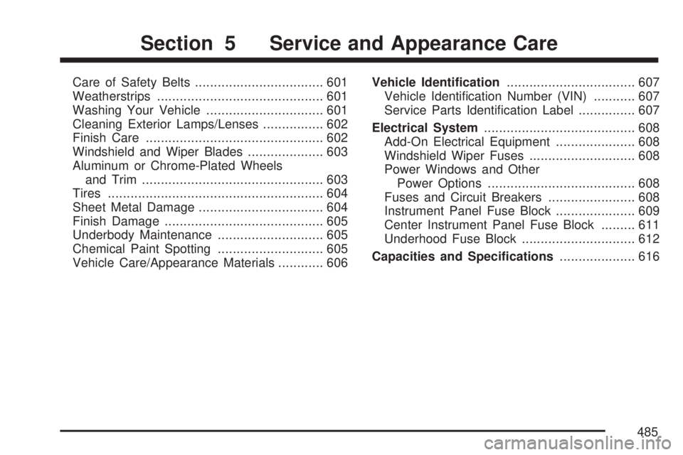 GMC SIERRA 2007  Owners Manual Care of Safety Belts.................................. 601
Weatherstrips............................................ 601
Washing Your Vehicle............................... 601
Cleaning Exterior Lamps