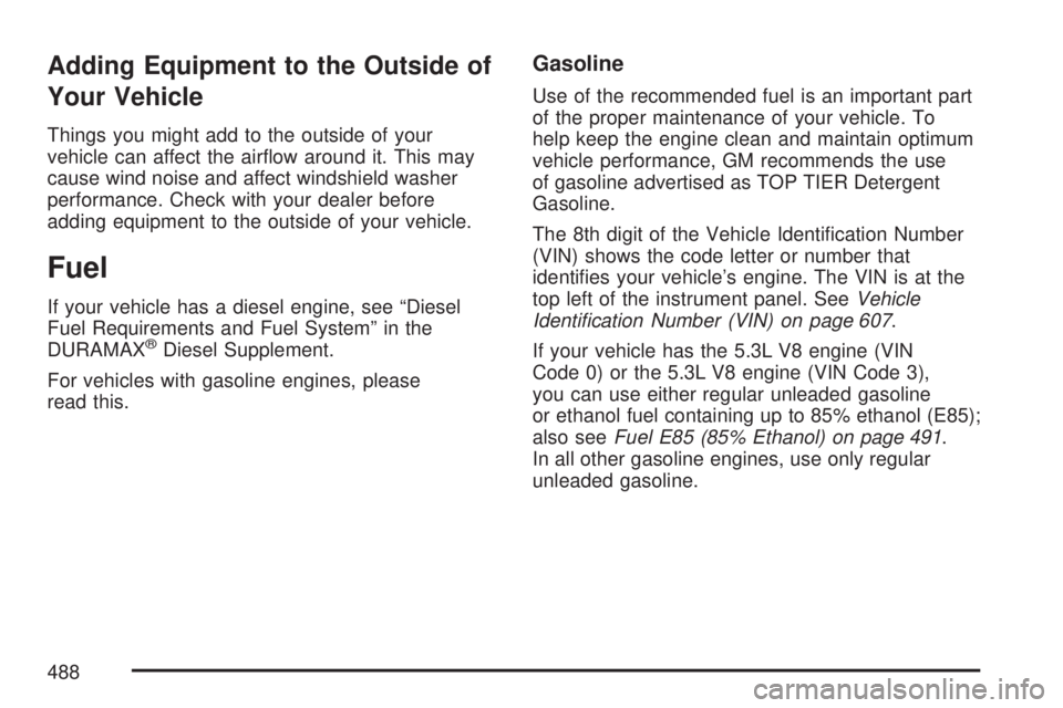 GMC SIERRA 2007  Owners Manual Adding Equipment to the Outside of
Your Vehicle
Things you might add to the outside of your
vehicle can affect the air�ow around it. This may
cause wind noise and affect windshield washer
performance.