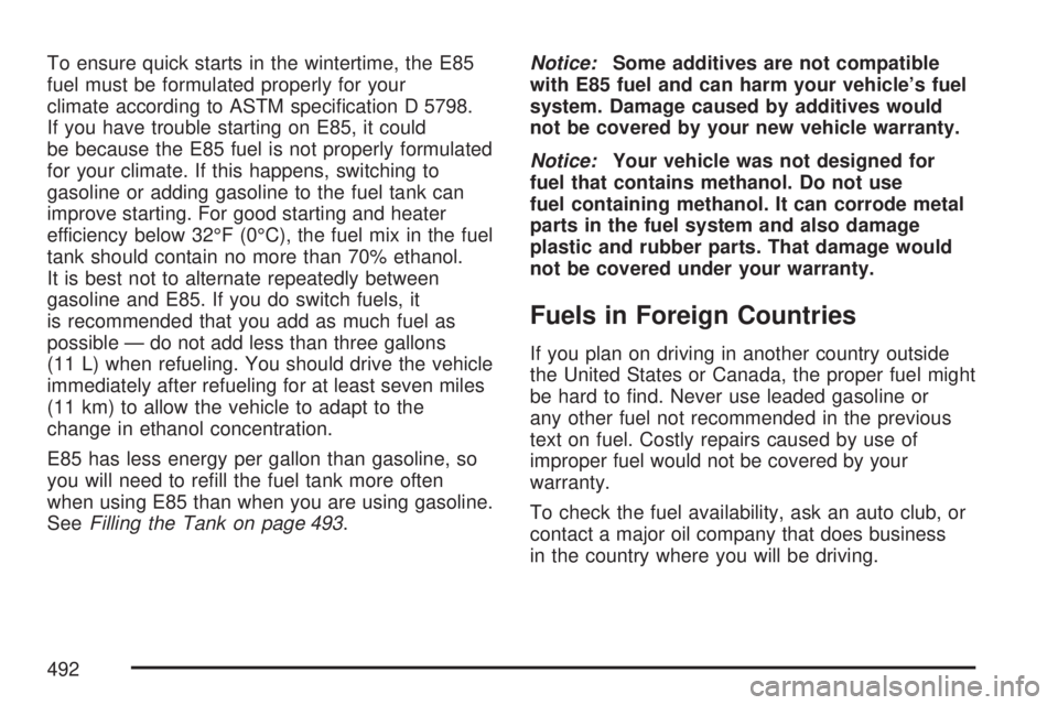 GMC SIERRA 2007  Owners Manual To ensure quick starts in the wintertime, the E85
fuel must be formulated properly for your
climate according to ASTM speci�cation D 5798.
If you have trouble starting on E85, it could
be because the 