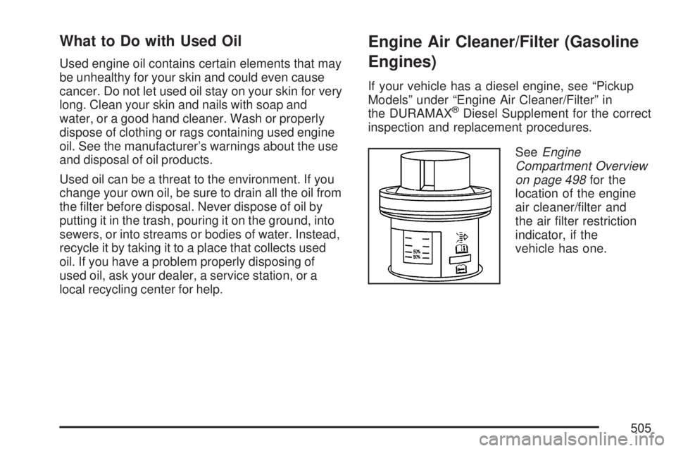 GMC SIERRA 2007  Owners Manual What to Do with Used Oil
Used engine oil contains certain elements that may
be unhealthy for your skin and could even cause
cancer. Do not let used oil stay on your skin for very
long. Clean your skin
