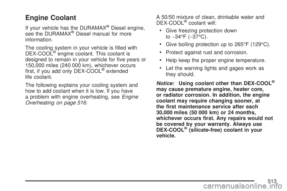 GMC SIERRA 2007  Owners Manual Engine Coolant
If your vehicle has the DURAMAX®Diesel engine,
see the DURAMAX®Diesel manual for more
information.
The cooling system in your vehicle is �lled with
DEX-COOL
®engine coolant. This coo